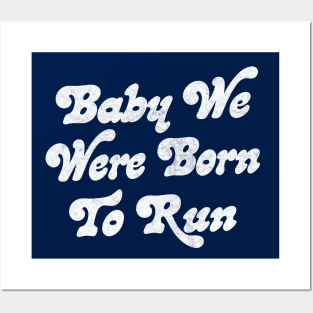 Baby We Were Born To Run Posters and Art